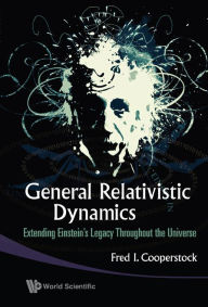 Title: General Relativistic Dynamics: Extending Einstein's Legacy Throughout The Universe, Author: Fred Isaac Cooperstock