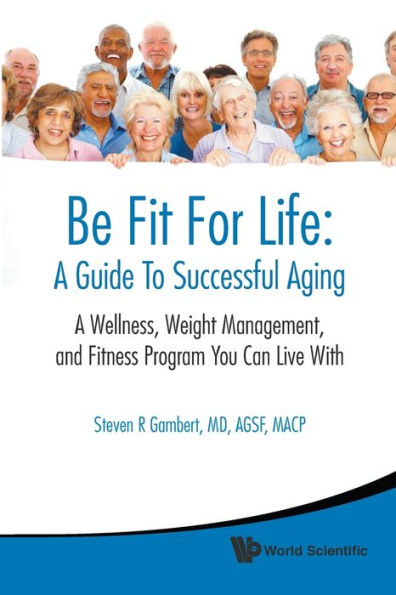 Be Fit For Life: A Guide To Successful Aging - A Wellness, Weight Management, And Fitness Program You Can Live With