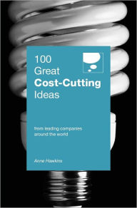 Title: 100 Great Cost-Cutting Ideas: From Leading Companies Around the World, Author: Hugh G. Byrne PhD