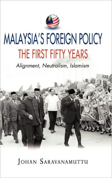 Malaysia's Foreign Policy, the First Fifty Years: Alignment, Neutralism, Islamism