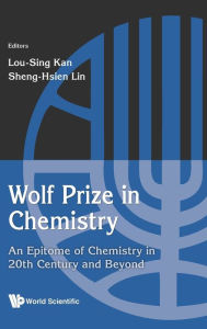 Title: Wolf Prize In Chemistry: An Epitome Of Chemistry In 20th Century And Beyond, Author: Lou-sing Kan