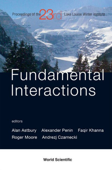 Fundamental Interactions - Proceedings Of The 23rd Lake Louise Winter Institute 2008