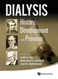 Title: Dialysis: History, Development And Promise, Author: Todd S Ing