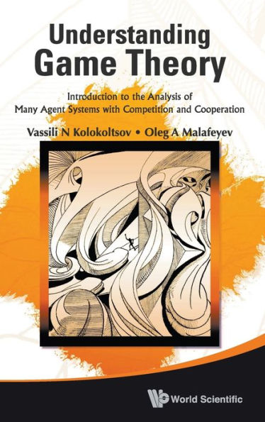 Understanding Game Theory: Introduction To The Analysis Of Many Agent Systems With Competition And Cooperation