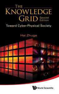 Title: Knowledge Grid, The: Toward Cyber-physical Society (2nd Edition) / Edition 2, Author: Hai Zhuge