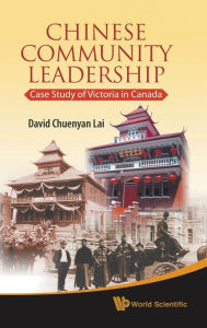 Title: Chinese Community Leadership: Case Study Of Victoria In Canada, Author: David Chuenyan Lai