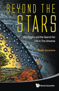 Title: Beyond The Stars: Our Origins And The Search For Life In The Universe, Author: Paolo Saraceno