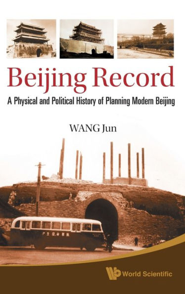 Beijing Record: A Physical And Political History Of Planning Modern Beijing