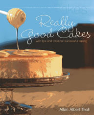 Title: AllanBakes Really Good Cakes: With Tips and Tricks for Successful Baking, Author: Allan Albert Teoh