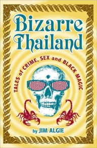 Title: Bizarre Thailand Tales of Crime, Sex,and Black Magic, Author: Jim Algie