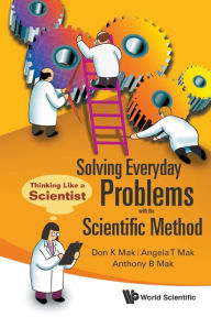 Title: Solving Everyday Problems With The Scientific Method: Thinking Like A Scientist, Author: Don K Mak