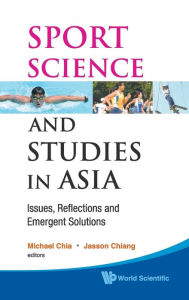Title: Sport Science And Studies In Asia: Issues, Reflections And Emergent Solutions, Author: Michael Yong Hwa Chia