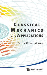 Title: Classical Mechanics With Applications, Author: Porter W Johnson