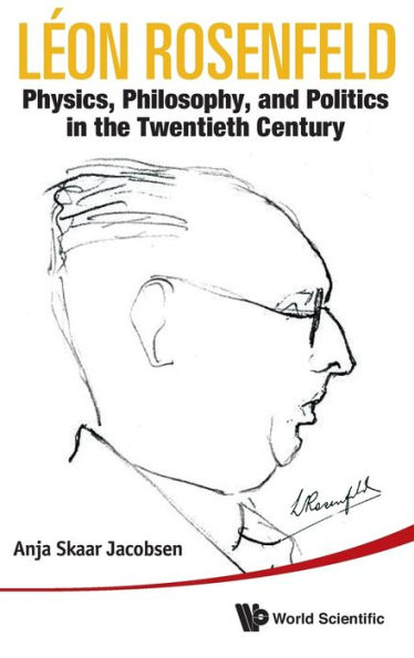 Leon Rosenfeld: Physics, Philosophy, And Politics The Twentieth Century