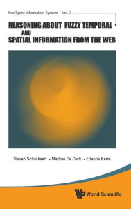 Title: Reasoning About Fuzzy Temporal And Spatial Information From The Web / Edition 3, Author: Steven Schockaert