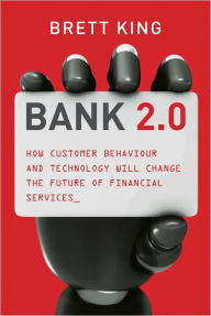 Title: Bank 2.0: How Customer Behaviour And Technology Will Change The Future of Financial Services, Author: Brett King