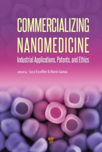 Commercializing Nanomedicine: Industrial Applications, Patents, and Ethics / Edition 1