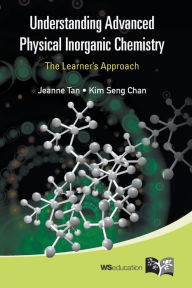 Title: Understanding Advanced Physical Inorganic Chemistry: The Learner's Approach, Author: Jeanne Tan
