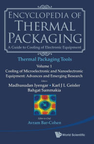 Title: Encyclopedia Of Thermal Packaging, Set 2: Thermal Packaging Tools - Volume 1: Cooling Of Microelectronic And Nanoelectronic Equipment: Advances And Emerging Research, Author: Madhusudan Iyengar