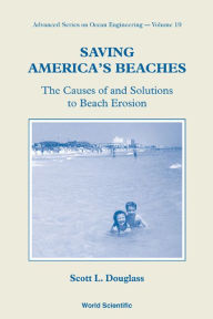 Title: SAVING AMERICA'S BEACHES (V19): The Causes of and Solutions to Beach Erosion, Author: Scott L Douglass