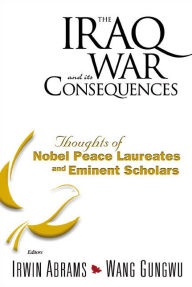 Title: IRAQ WAR & ITS CONSEQUENCES, THE (V1): Thoughts of Nobel Peace Laureates and Eminent Scholars, Author: Irwin Abrams