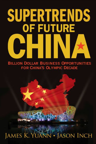 Supertrends Of Future China: Billion Dollar Business Opportunities For China's Olympic Decade: Billion Dollar Business Opportunities for China's Olympic Decade