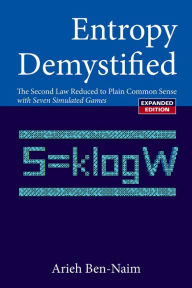 Title: ENTROPY DEMYSTIFIED, REVISED EDITION: The Second Law Reduced to Plain Common Sense, Author: Arieh Ben-naim