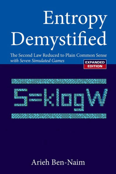 ENTROPY DEMYSTIFIED, REVISED EDITION: The Second Law Reduced to Plain Common Sense