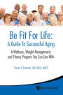 BE FIT FOR LIFE: A GUIDE TO SUCCESSFUL..: A Wellness, Weight Management, and Fitness Program You Can Live With