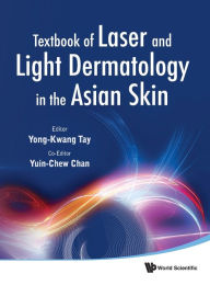 Title: Textbook Of Laser And Light Dermatology In The Asian Skin, Author: Yong-kwang Tay