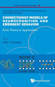 Title: Connectionist Models Of Neurocognition And Emergent Behavior: From Theory To Applications - Proceedings Of The 12th Neural Computation And Psychology Workshop, Author: Eddy J Davelaar