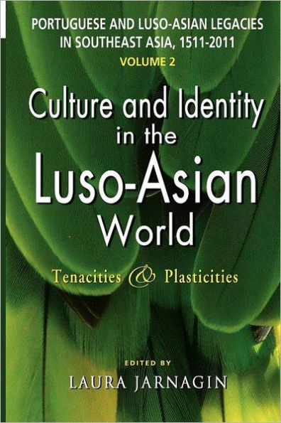 Portuguese and Luso-Asian Legacies in Southeast Asia, 1511-2011, Vol. 2: Culture and Identity in the Luso-Asian World: Tenacities & Plasticities