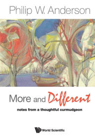 Title: More And Different: Notes From A Thoughtful Curmudgeon, Author: Philip W Anderson