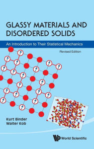 Title: Glassy Materials And Disordered Solids: An Introduction To Their Statistical Mechanics (Revised Edition), Author: Kurt Binder