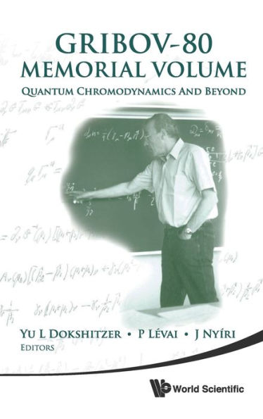 Gribov-80 Memorial Volume: Quantum Chromodynamics And Beyond - Proceedings Of The Memorial Workshop Devoted To The 80th Birthday Of V N Gribov