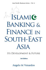 Title: Islamic Banking And Finance In South-east Asia: Its Development And Future (3rd Edition), Author: Angelo M Venardos