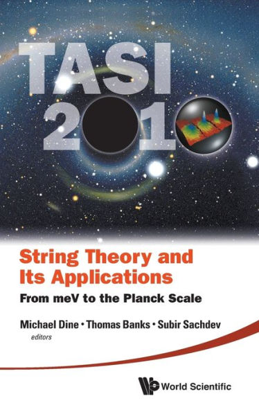 String Theory And Its Applications (Tasi 2010): From Mev To The Planck Scale - Proceedings Of The 2010 Theoretical Advanced Study Institute In Elementary Particle Physics