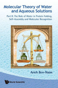 Title: Molecular Theory Of Water And Aqueous Solutions - Part Ii: The Role Of Water In Protein Folding, Self-assembly And Molecular Recognition, Author: Arieh Ben-naim