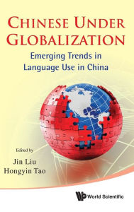 Title: Chinese Under Globalization: Emerging Trends In Language Use In China, Author: Jin Liu