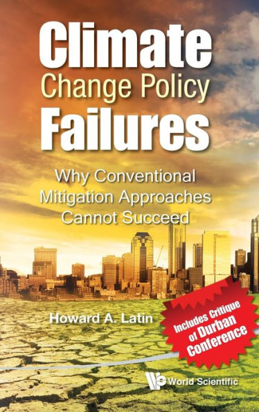 Climate Change Policy Failures: Why Conventional Mitigation Approaches Cannot Succeed