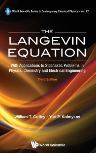 Title: Langevin Equation, The: With Applications To Stochastic Problems In Physics, Chemistry And Electrical Engineering (Third Edition) / Edition 3, Author: Yuri P Kalmykov