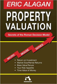 Title: Property Valuation: Secrets of the Roman Decision Model, Author: Eric Alagan