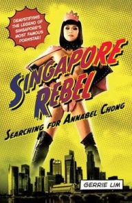 Title: Singapore Rebel: Searching for Annabel Chong, Author: Gerrie Lim