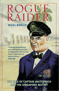 Title: Rogue Raider: The Tale of Captain Lauterbach and the Singapore Mutiny, Author: Nigel Barley Author