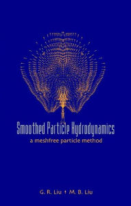 Title: SMOOTHED PARTICLE HYDRODYNAMICS: A Meshfree Particle Method, Author: Moubin Liu