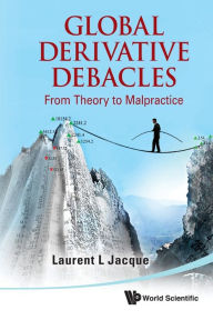 Title: Global Derivative Debacles: From Theory To Malpractice, Author: Laurent L Jacque