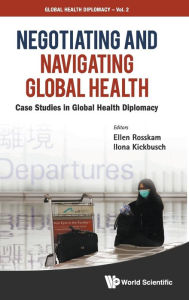 Title: Negotiating And Navigating Global Health: Case Studies In Global Health Diplomacy, Author: Ellen Rosskam