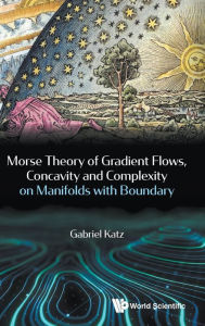 Title: Morse Theory Of Gradient Flows, Concavity And Complexity On Manifolds With Boundary, Author: Gabriel Katz