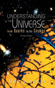 Title: Understanding The Universe: From Quarks To Cosmos (Revised Edition), Author: Donald Lincoln