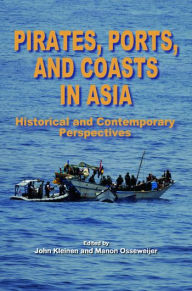 Title: Pirates, Ports, and Coasts in Asia: Historical and Contemporary Perspectives, Author: John Kleinen